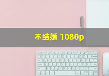 不结婚 1080p